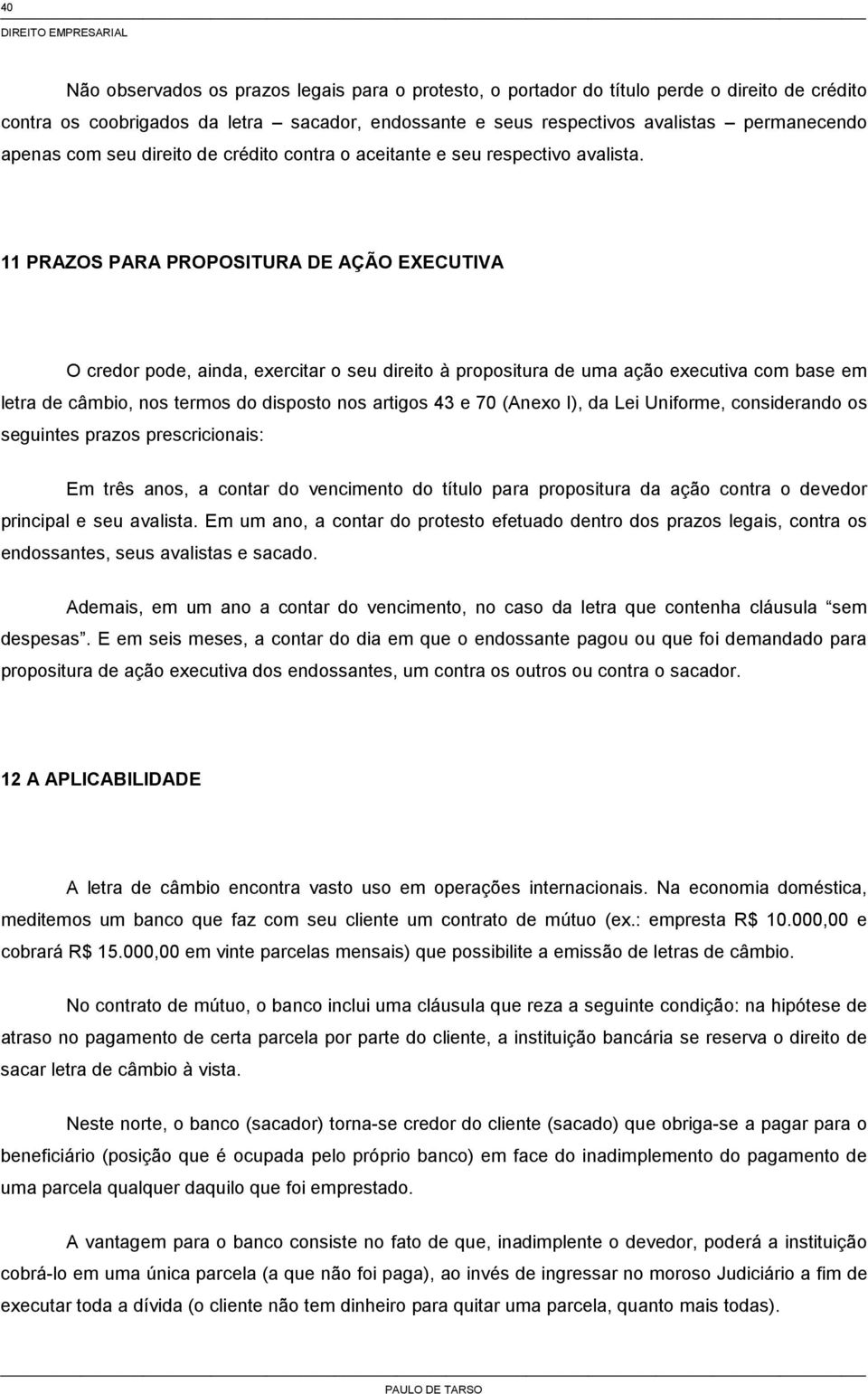 11 PRAZOS PARA PROPOSITURA DE AÇÃO EXECUTIVA O credor pode, ainda, exercitar o seu direito à propositura de uma ação executiva com base em letra de câmbio, nos termos do disposto nos artigos 43 e 70