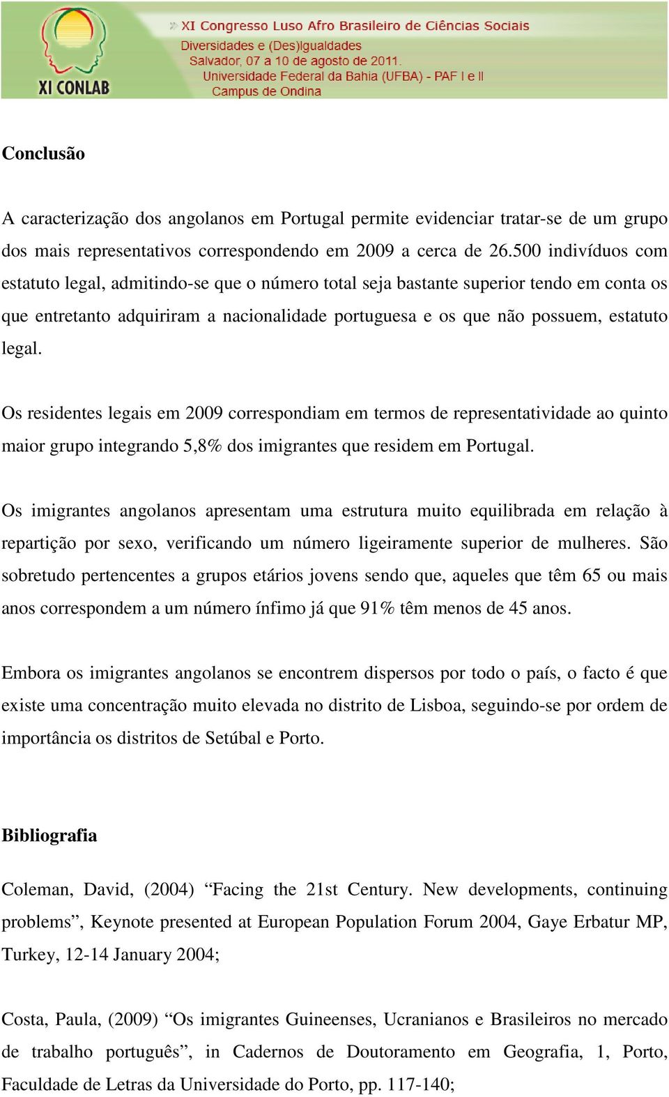 Os residentes legais em 2009 correspondiam em termos de representatividade ao quinto maior grupo integrando 5,8% dos imigrantes que residem em Portugal.