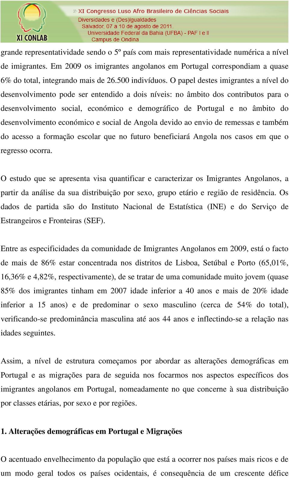 O papel destes imigrantes a nível do desenvolvimento pode ser entendido a dois níveis: no âmbito dos contributos para o desenvolvimento social, económico e demográfico de Portugal e no âmbito do