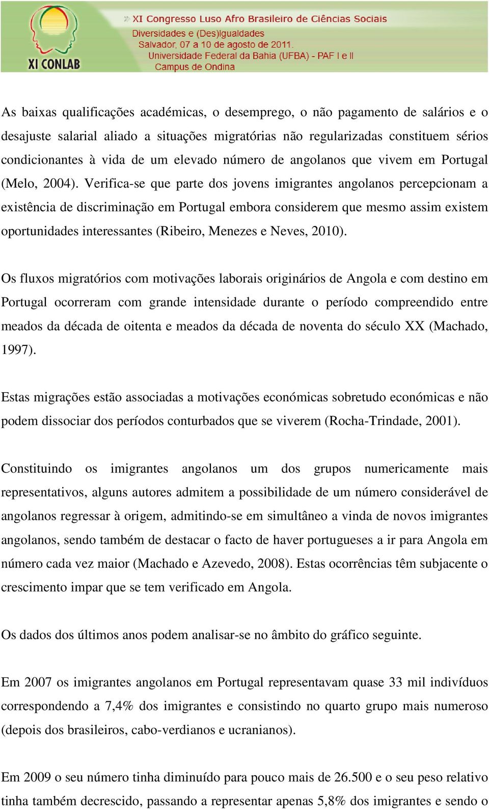 Verifica-se que parte dos jovens imigrantes angolanos percepcionam a existência de discriminação em Portugal embora considerem que mesmo assim existem oportunidades interessantes (Ribeiro, Menezes e