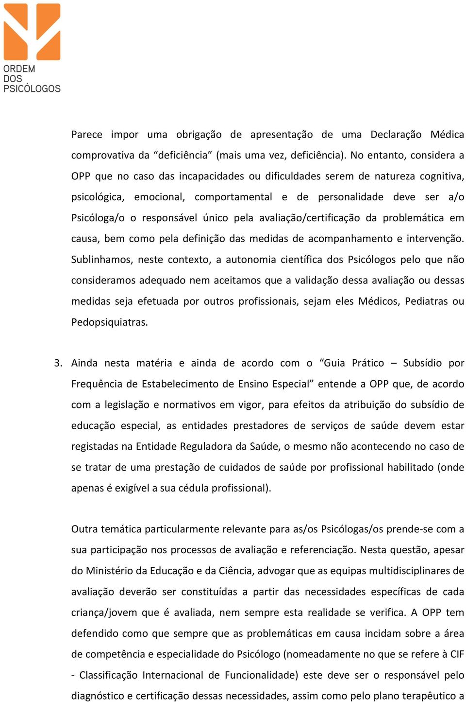 único pela avaliação/certificação da problemática em causa, bem como pela definição das medidas de acompanhamento e intervenção.