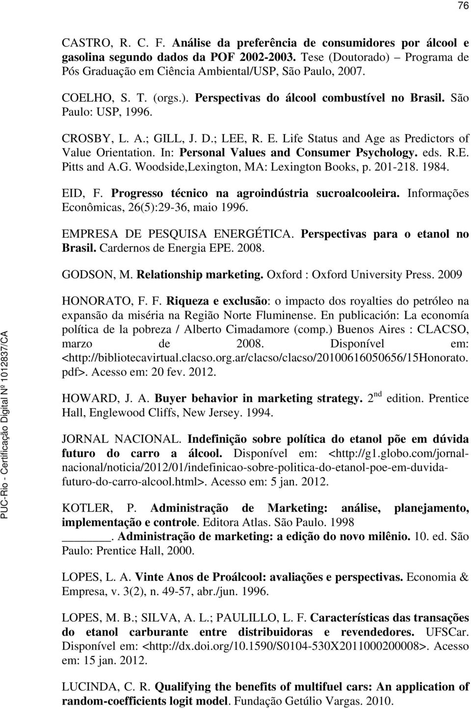 In: Personal Values and Consumer Psychology. eds. R.E. Pitts and A.G. Woodside,Lexington, MA: Lexington Books, p. 201-218. 1984. EID, F. Progresso técnico na agroindústria sucroalcooleira.