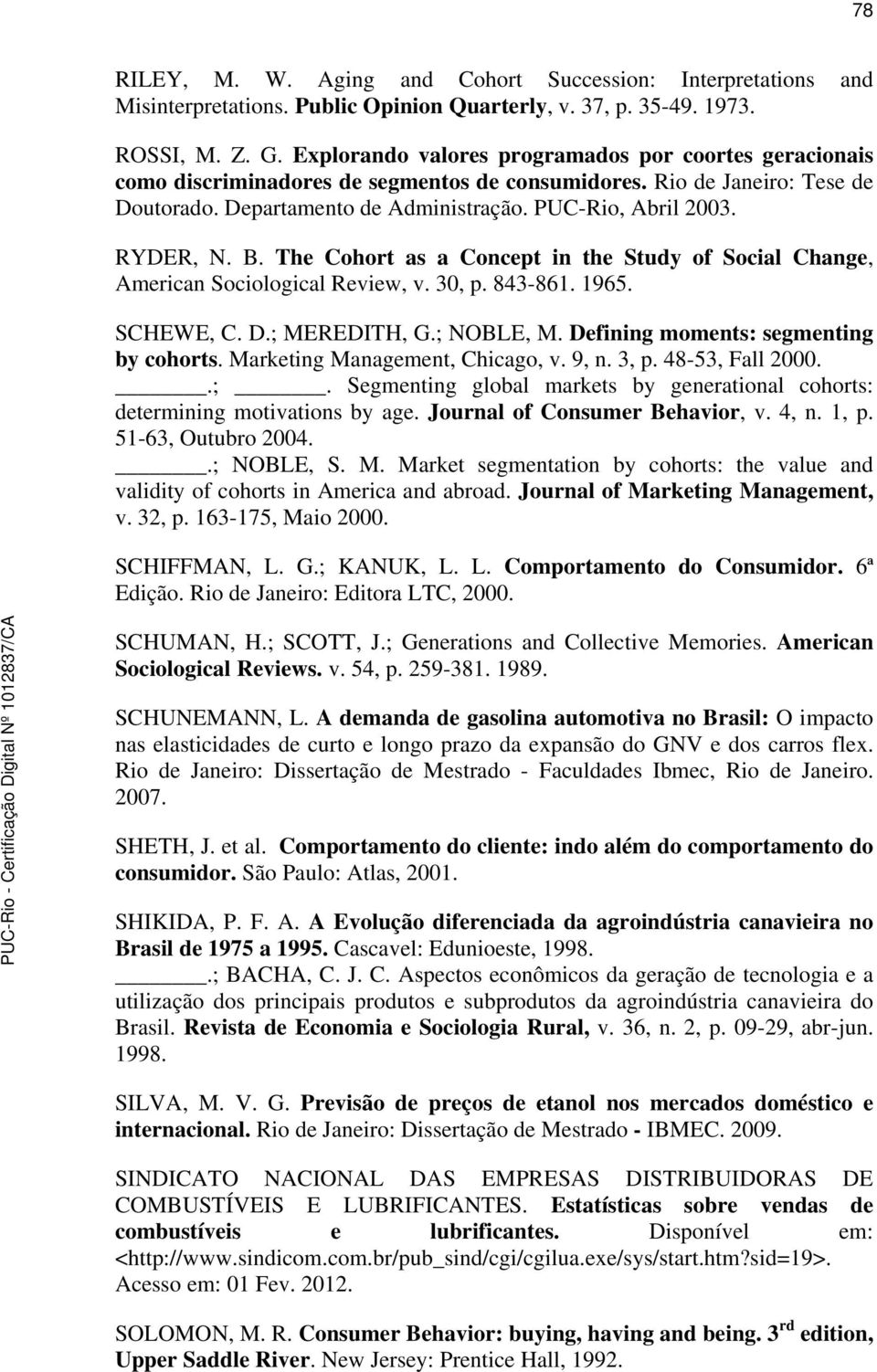 RYDER, N. B. The Cohort as a Concept in the Study of Social Change, American Sociological Review, v. 30, p. 843-861. 1965. SCHEWE, C. D.; MEREDITH, G.; NOBLE, M.