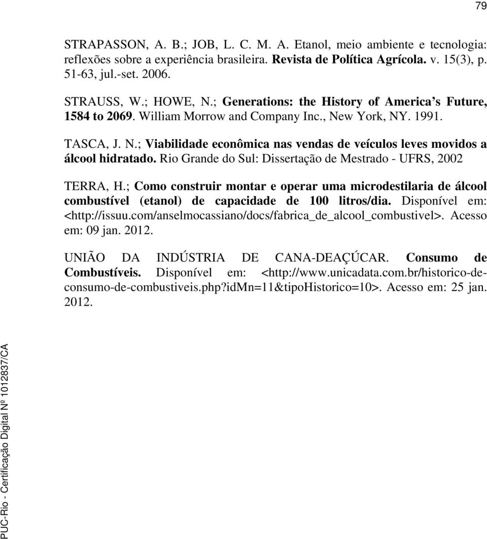 Rio Grande do Sul: Dissertação de Mestrado - UFRS, 2002 TERRA, H.; Como construir montar e operar uma microdestilaria de álcool combustível (etanol) de capacidade de 100 litros/dia.