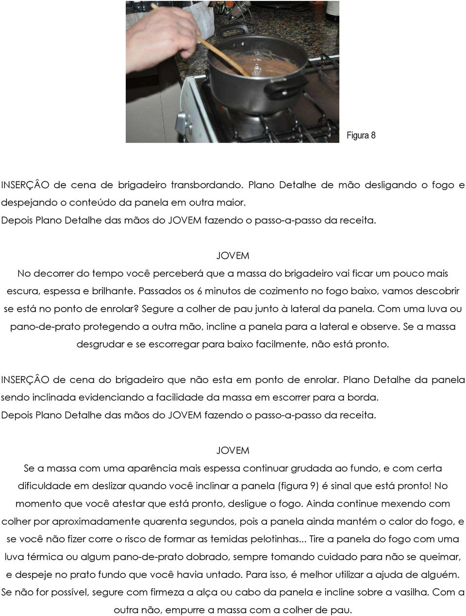 Passados os 6 minutos de cozimento no fogo baixo, vamos descobrir se está no ponto de enrolar? Segure a colher de pau junto à lateral da panela.