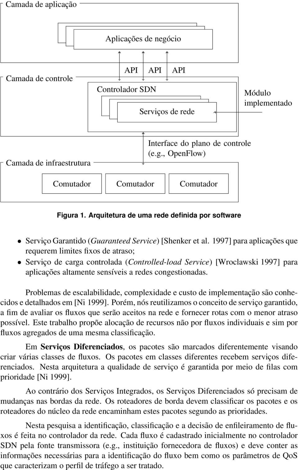 1997] para aplicações que requerem limites fixos de atraso; Serviço de carga controlada (Controlled-load Service) [Wroclawski 1997] para aplicações altamente sensíveis a redes congestionadas.