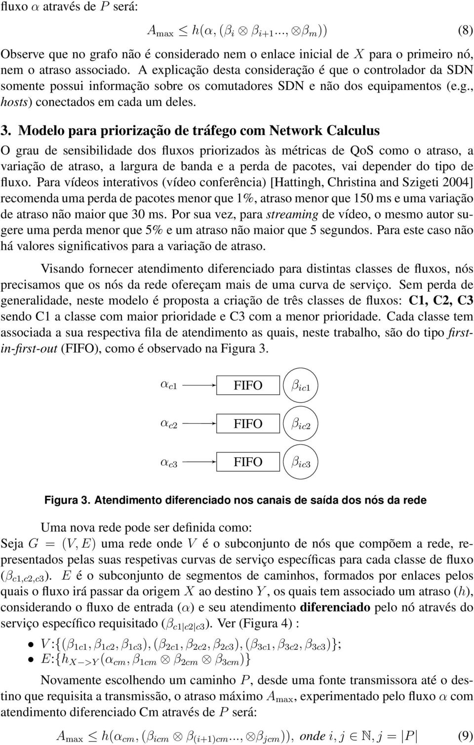 Modelo para priorização de tráfego com Network Calculus O grau de sensibilidade dos fluxos priorizados às métricas de QoS como o atraso, a variação de atraso, a largura de banda e a perda de pacotes,