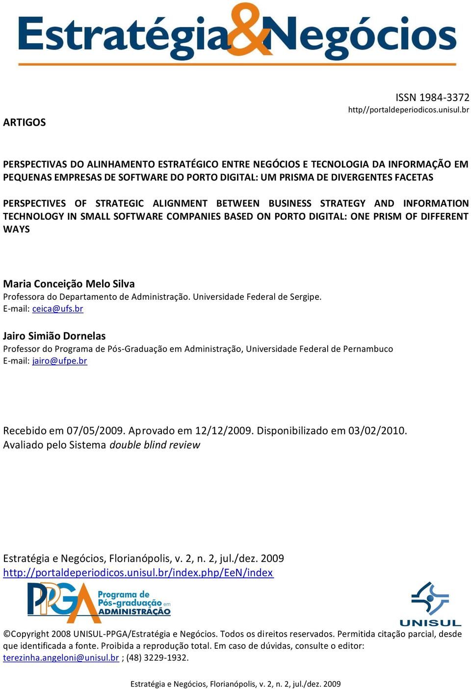 SMALL SOFTWARE COMPANIES BASED ON PORTO DIGITAL: ONE PRISM OF DIFFERENT WAYS Maria Conceição Melo Silva Professora do Departamento de Administração. Universidade Federal de Sergipe. E-mail: ceica@ufs.