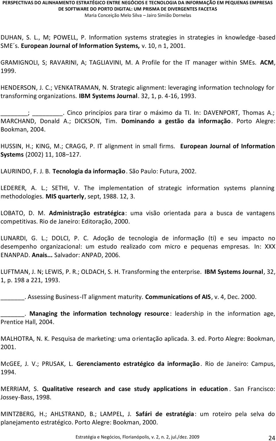 Strategic alignment: leveraging information technology for transforming organizations. IBM Systems Journal. 32, 1, p. 4-16, 1993. ;. Cinco princípios para tirar o máximo da TI.