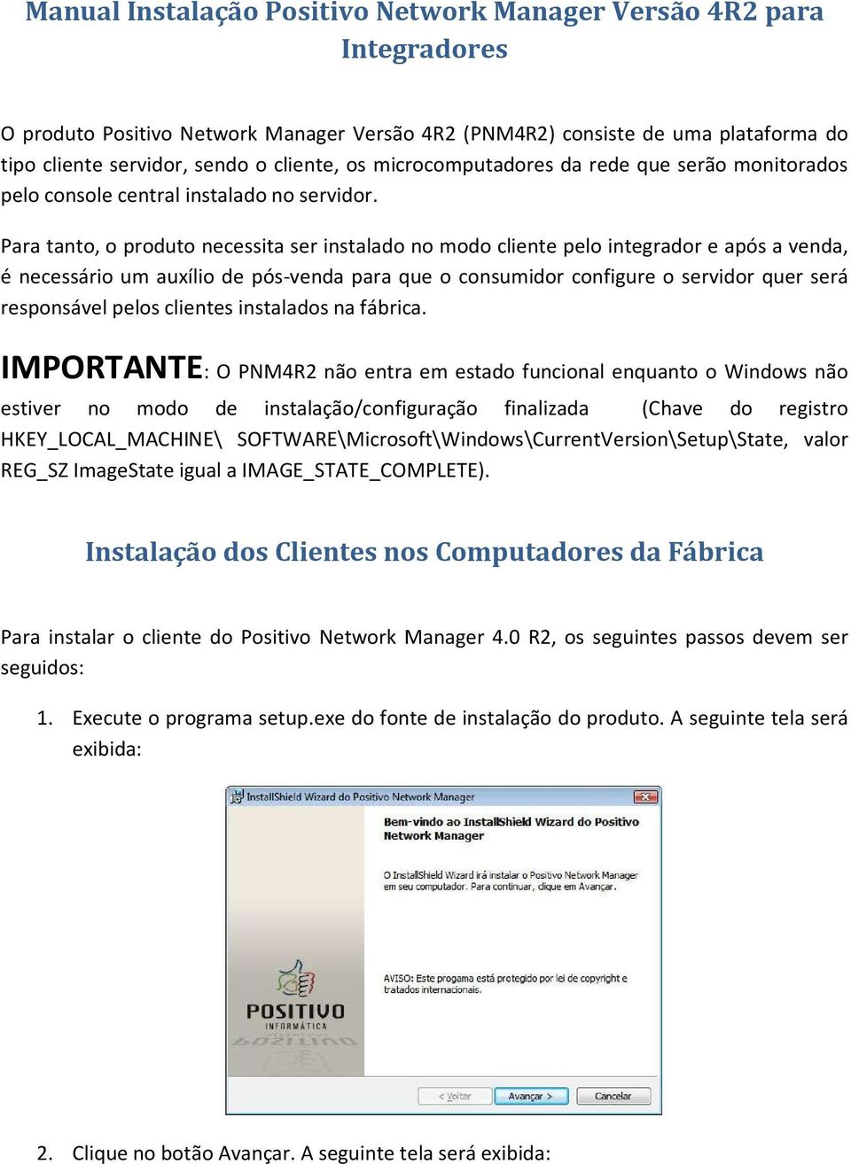 Para tanto, o produto necessita ser instalado no modo cliente pelo integrador e após a venda, é necessário um auxílio de pós-venda para que o consumidor configure o servidor quer será responsável