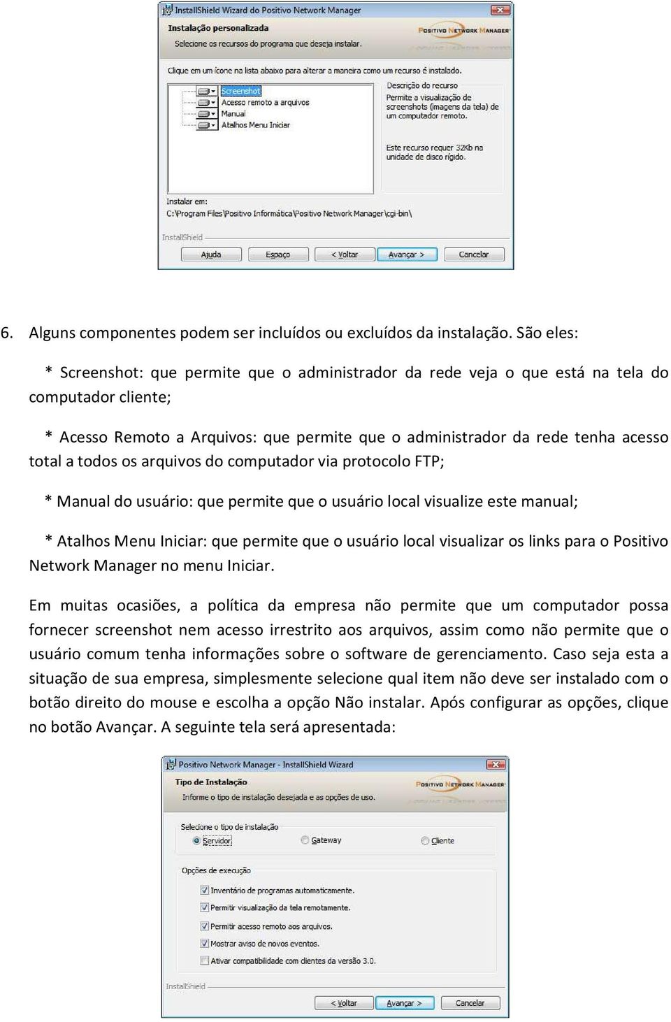 todos os arquivos do computador via protocolo FTP; * Manual do usuário: que permite que o usuário local visualize este manual; * Atalhos Menu Iniciar: que permite que o usuário local visualizar os