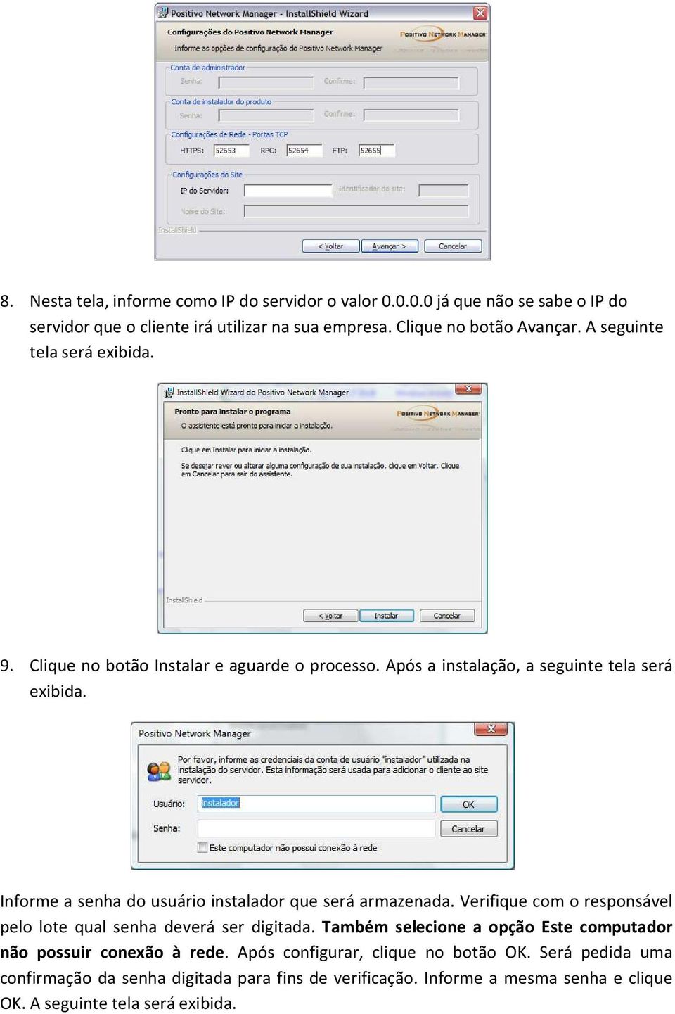 Informe a senha do usuário instalador que será armazenada. Verifique com o responsável pelo lote qual senha deverá ser digitada.