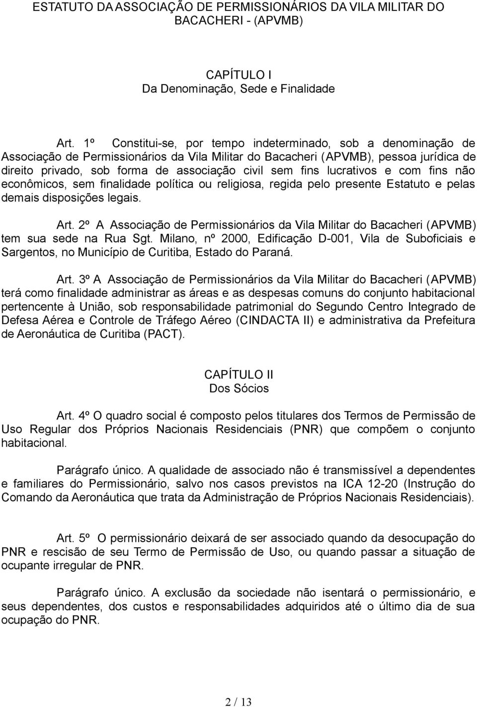 sem fins lucrativos e com fins não econômicos, sem finalidade política ou religiosa, regida pelo presente Estatuto e pelas demais disposições legais. Art.