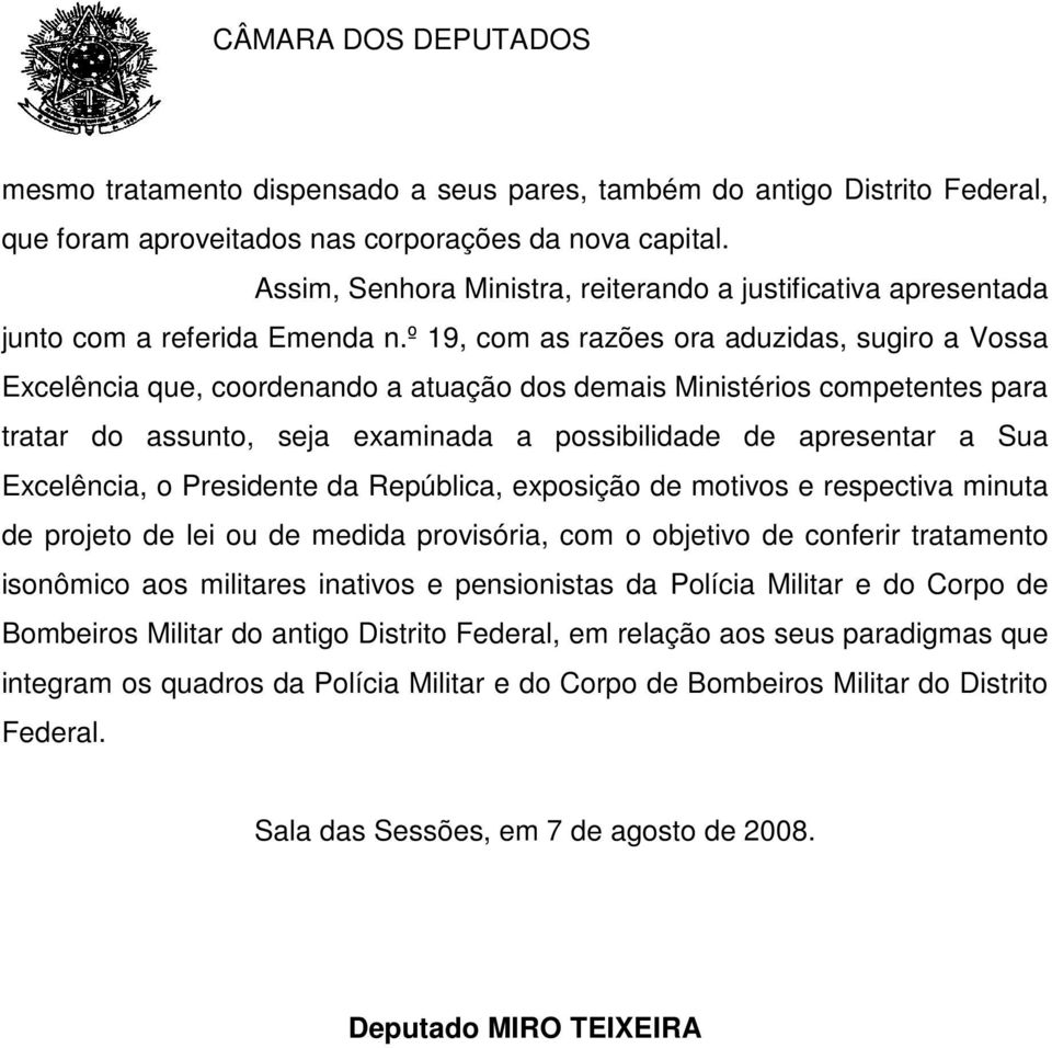 º 19, com as razões ora aduzidas, sugiro a Vossa Excelência que, coordenando a atuação dos demais Ministérios competentes para tratar do assunto, seja examinada a possibilidade de apresentar a Sua