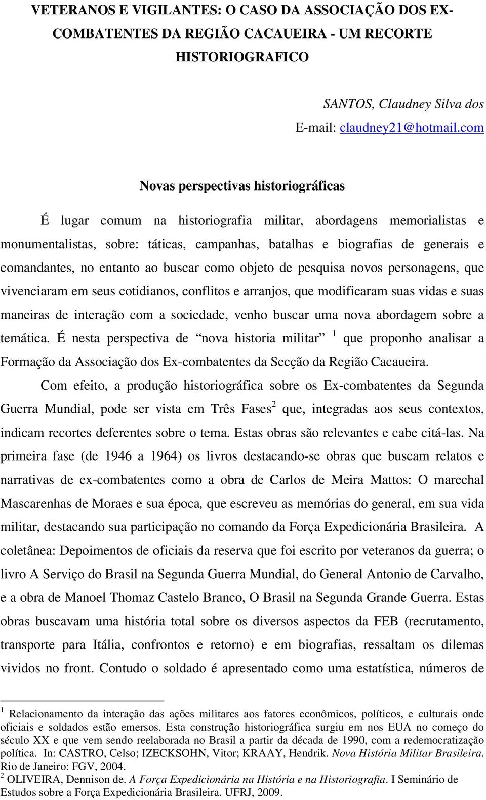 comandantes, no entanto ao buscar como objeto de pesquisa novos personagens, que vivenciaram em seus cotidianos, conflitos e arranjos, que modificaram suas vidas e suas maneiras de interação com a