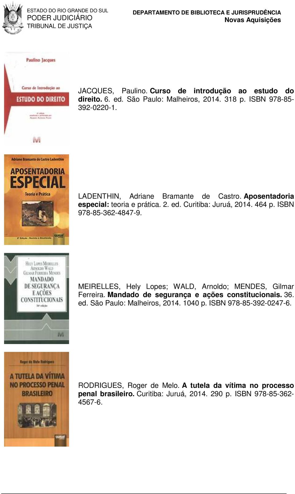 MEIRELLES, Hely Lopes; WALD, Arnoldo; MENDES, Gilmar Ferreira. Mandado de segurança e ações constitucionais. 36. ed. São Paulo: Malheiros, 2014.