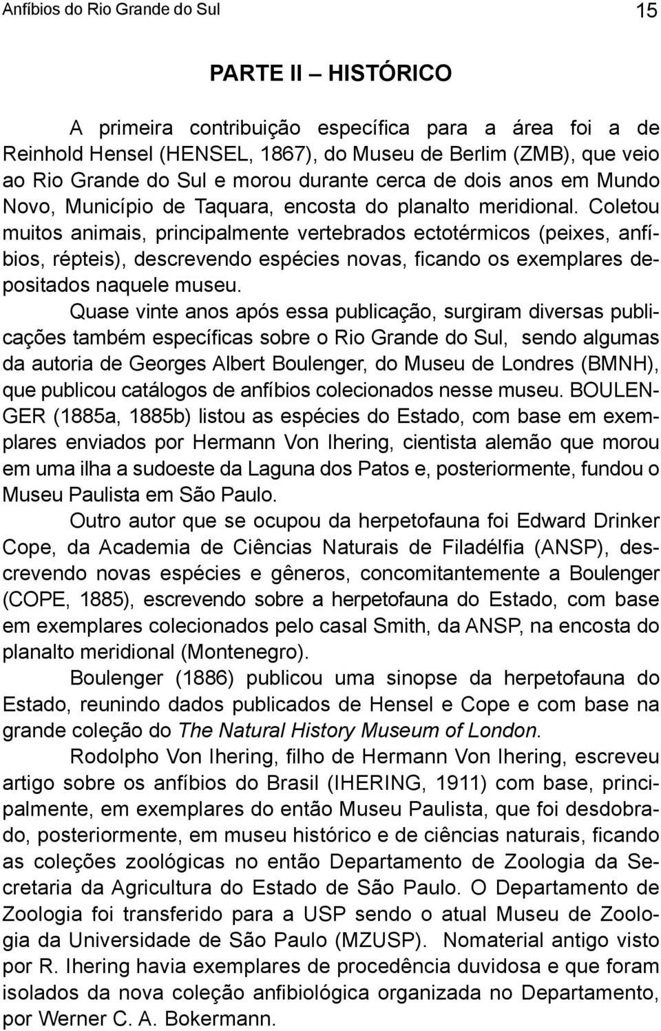 Coletou muitos animais, principalmente vertebrados ectotérmicos (peixes, anfíbios, répteis), descrevendo espécies novas, ficando os exemplares depositados naquele museu.