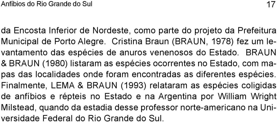 BRAUN & BRAUN (1980) listaram as espécies ocorrentes no Estado, com mapas das localidades onde foram encontradas as diferentes espécies.