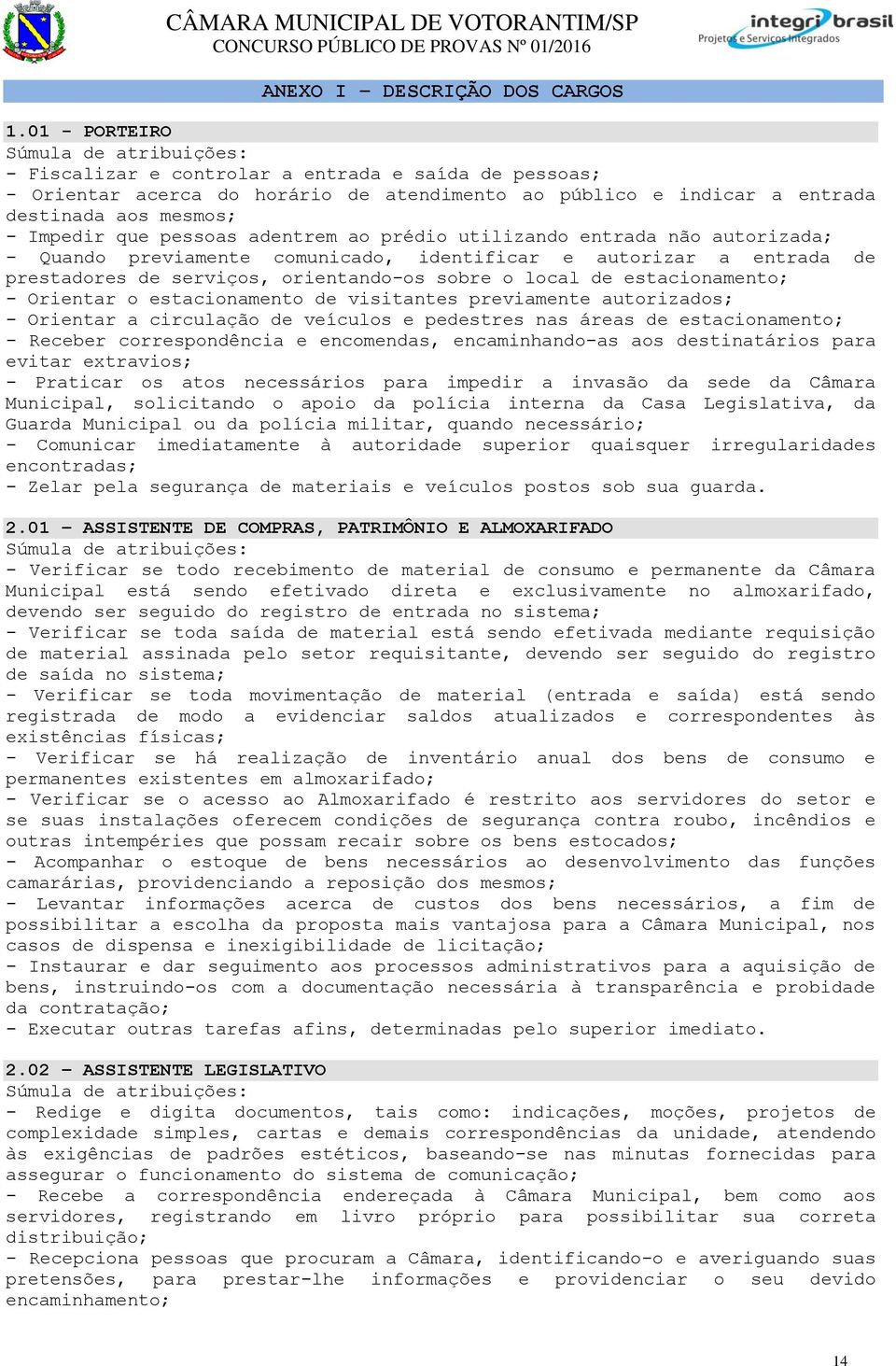 prédio utilizando entrada não autorizada; - Quando previamente comunicado, identificar e autorizar a entrada de prestadores de serviços, orientando-os sobre o local de estacionamento; - Orientar o