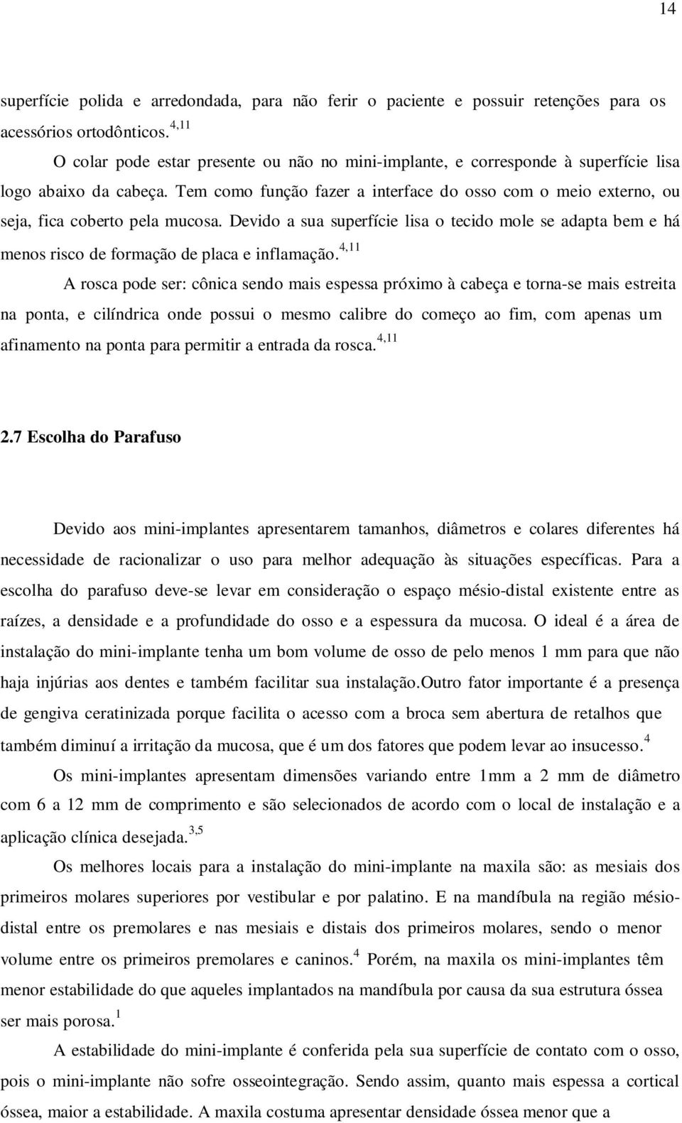 Tem como função fazer a interface do osso com o meio externo, ou seja, fica coberto pela mucosa.