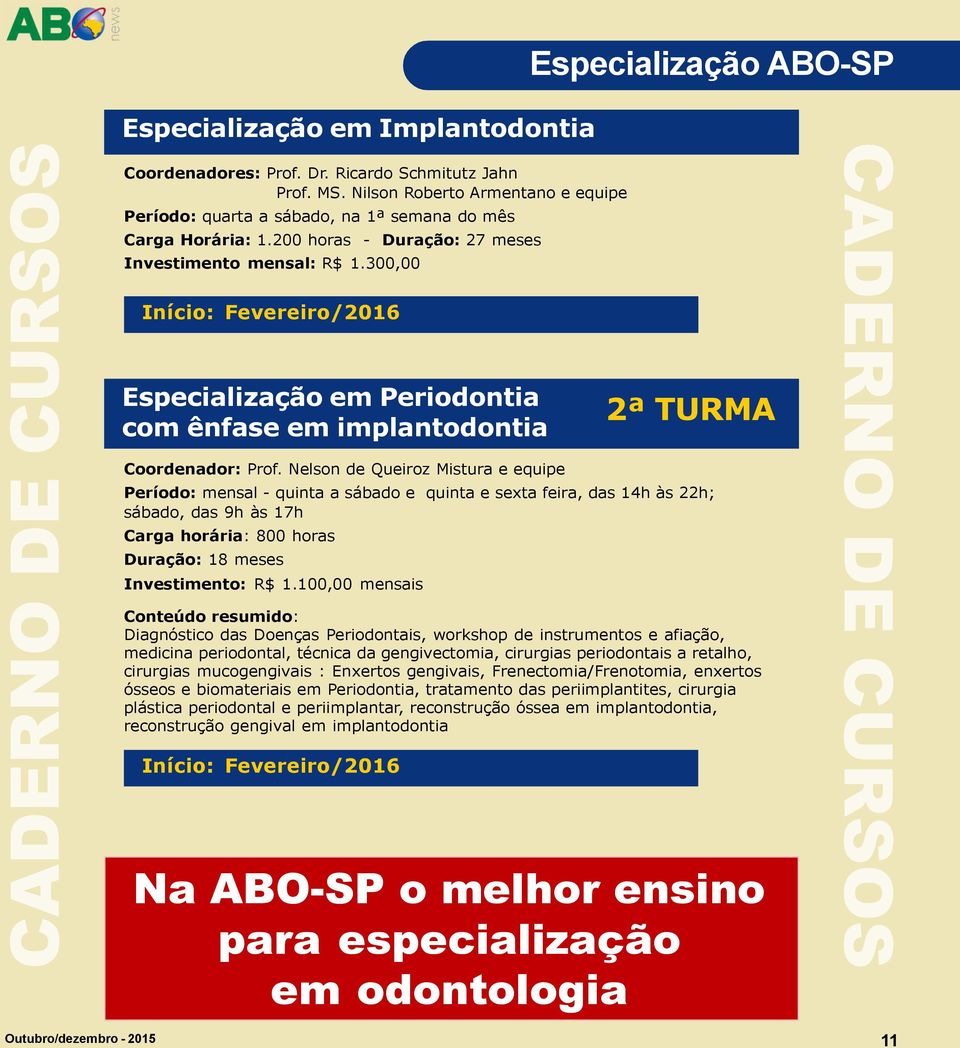 300,00 Início: Fevereiro/2016 Especialização em Periodontia com ênfase em implantodontia Coordenador: Prof.