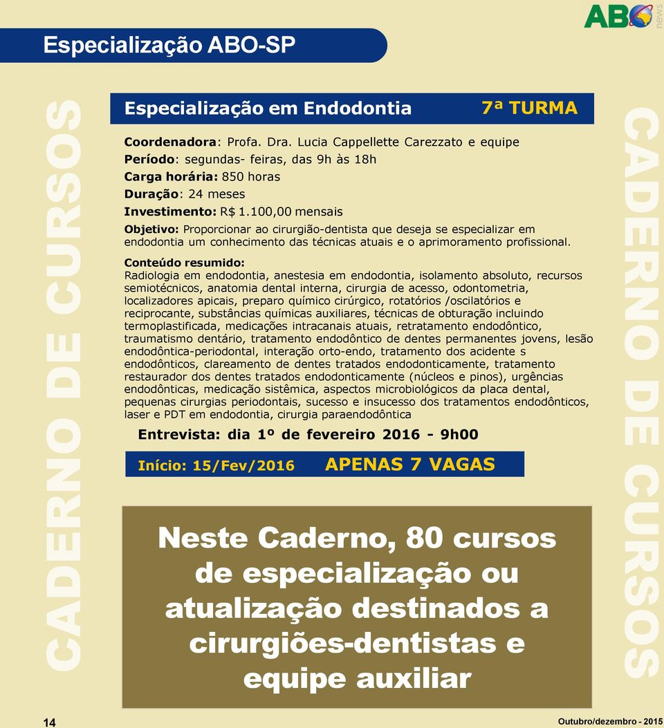 100,00 mensais Início: 15/Fev/2016 APENAS 7 VAGAS 7ª TURMA Objetivo: Proporcionar ao cirurgião-dentista que deseja se especializar em endodontia um conhecimento das técnicas atuais e o aprimoramento