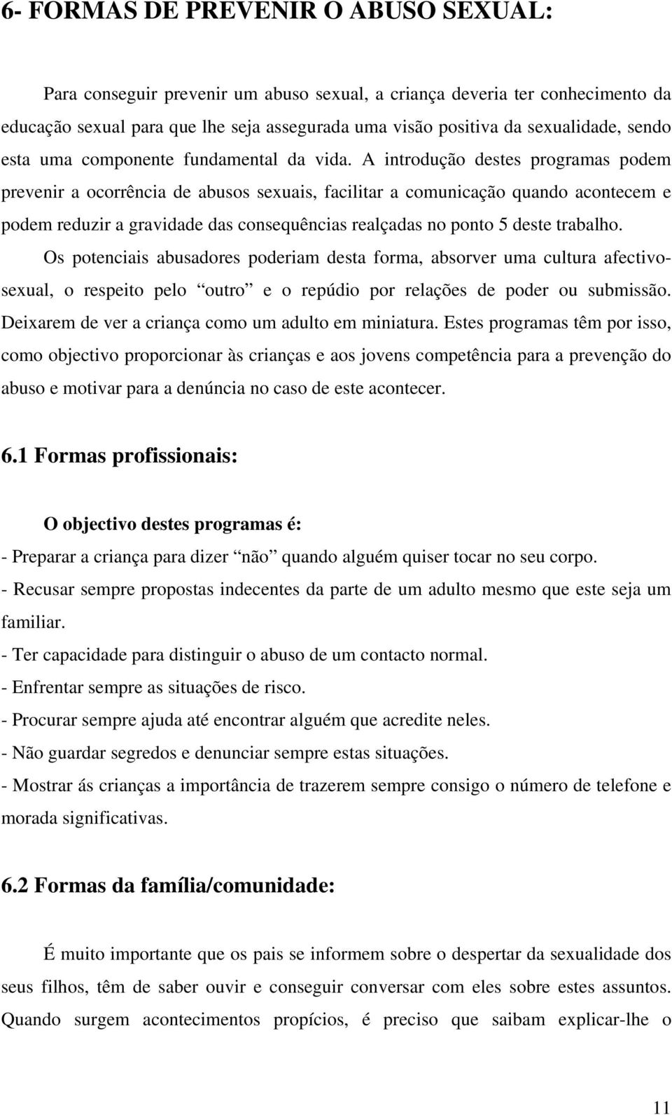 A introdução destes programas podem prevenir a ocorrência de abusos sexuais, facilitar a comunicação quando acontecem e podem reduzir a gravidade das consequências realçadas no ponto 5 deste trabalho.