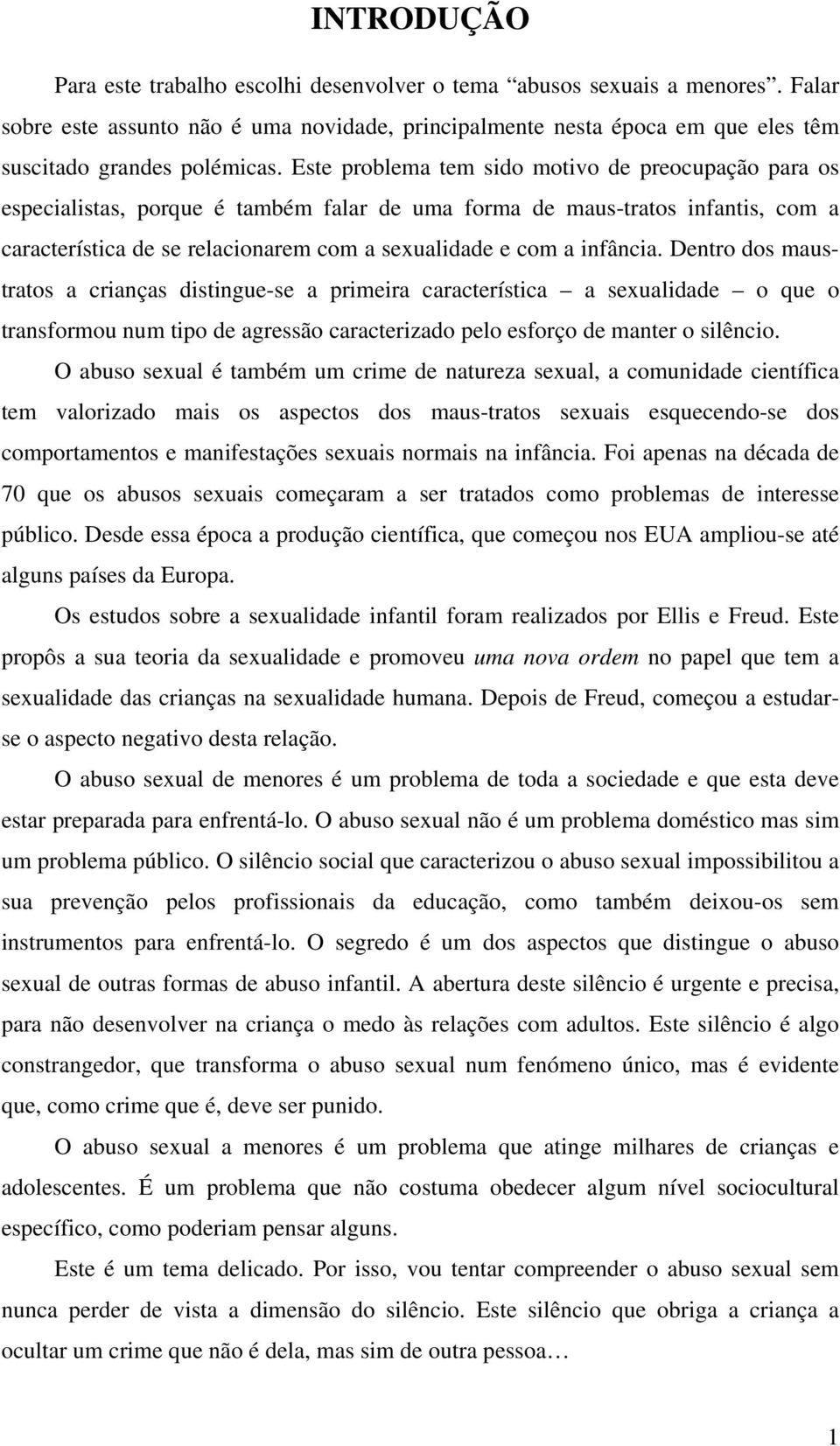 infância. Dentro dos maustratos a crianças distingue-se a primeira característica a sexualidade o que o transformou num tipo de agressão caracterizado pelo esforço de manter o silêncio.