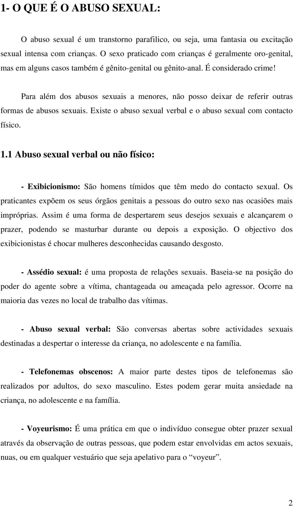 Para além dos abusos sexuais a menores, não posso deixar de referir outras formas de abusos sexuais. Existe o abuso sexual verbal e o abuso sexual com contacto físico. 1.