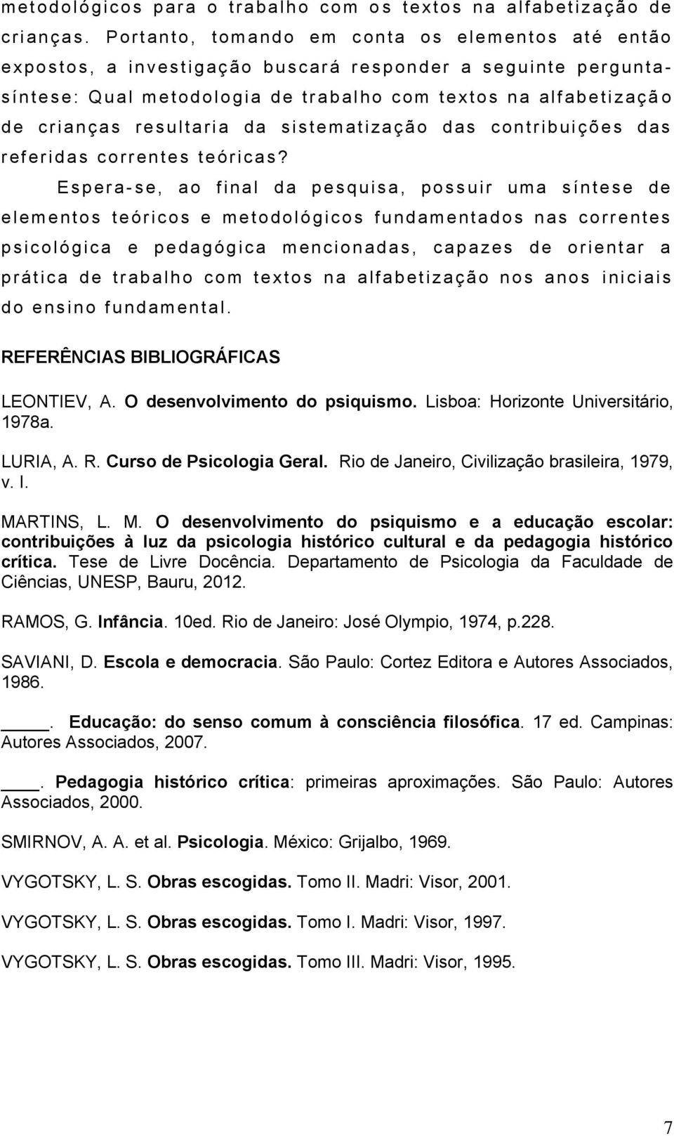 e : Q u a l m e t o d o log ia d e t r a b a l h o c o m t e xt o s n a a lf a b e t i z a ç ã o d e c r i a n ç a s r e s u ltaria d a s istem a t i za ç ã o d a s c o n t r ib u i ç õ e s d a s r