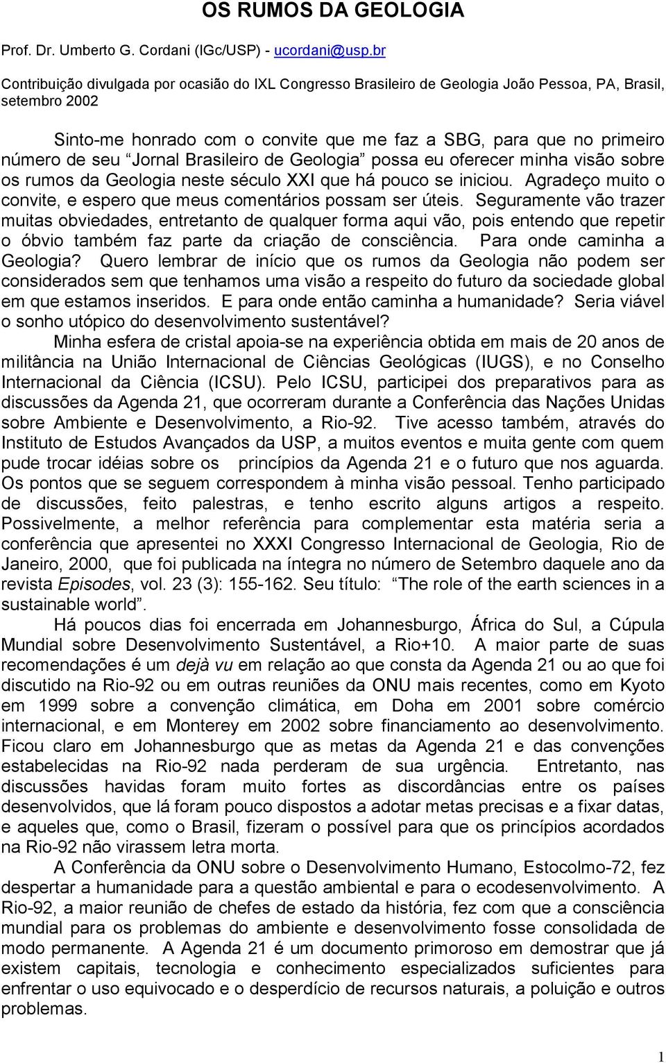 seu Jornal Brasileiro de Geologia possa eu oferecer minha visão sobre os rumos da Geologia neste século XXI que há pouco se iniciou.