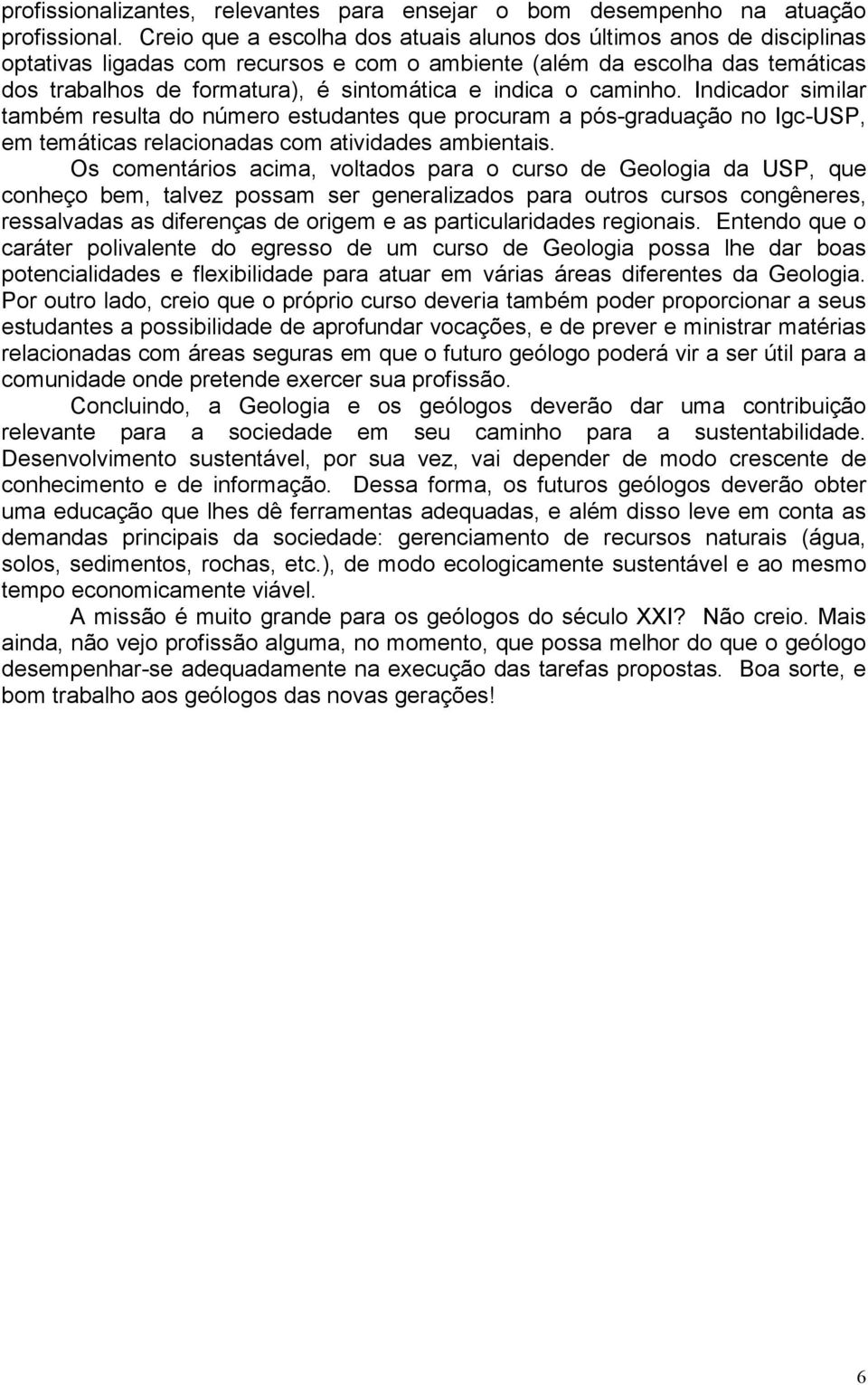 indica o caminho. Indicador similar também resulta do número estudantes que procuram a pós-graduação no Igc-USP, em temáticas relacionadas com atividades ambientais.