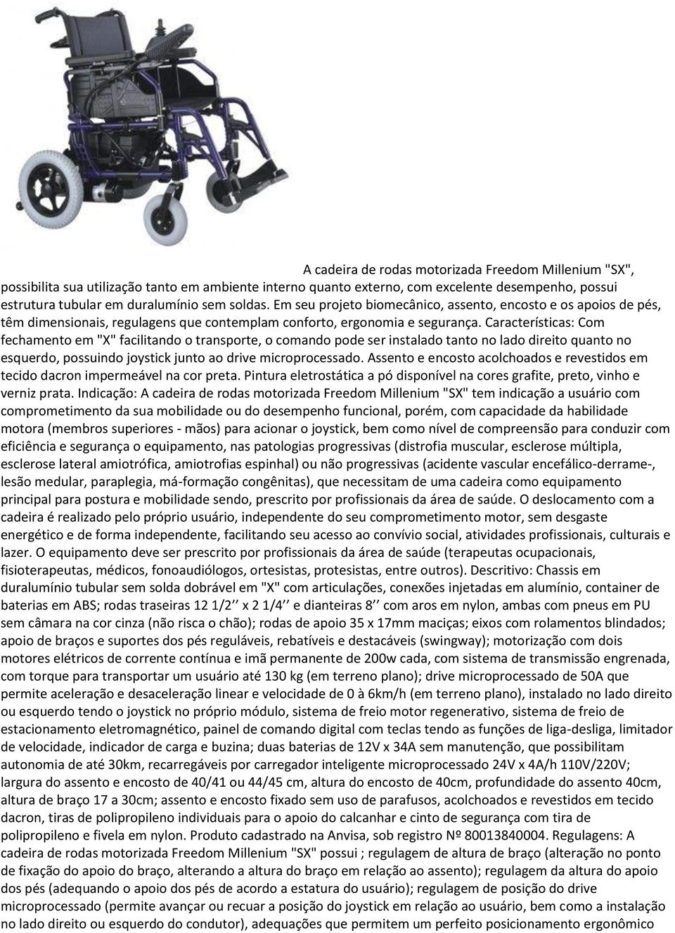 Características: Com fechamento em "X" facilitando o transporte, o comando pode ser instalado tanto no lado direito quanto no esquerdo, possuindo joystick junto ao drive microprocessado.