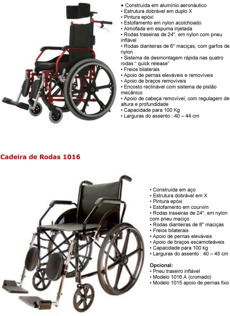 reclinável com sistema de pistão mecânico Apoio de cabeça removível, com regulagem de altura e profundidade Capacidade para 100 Kg Larguras do assento : 40 44 cm Cadeira de Rodas 1016 Construída em