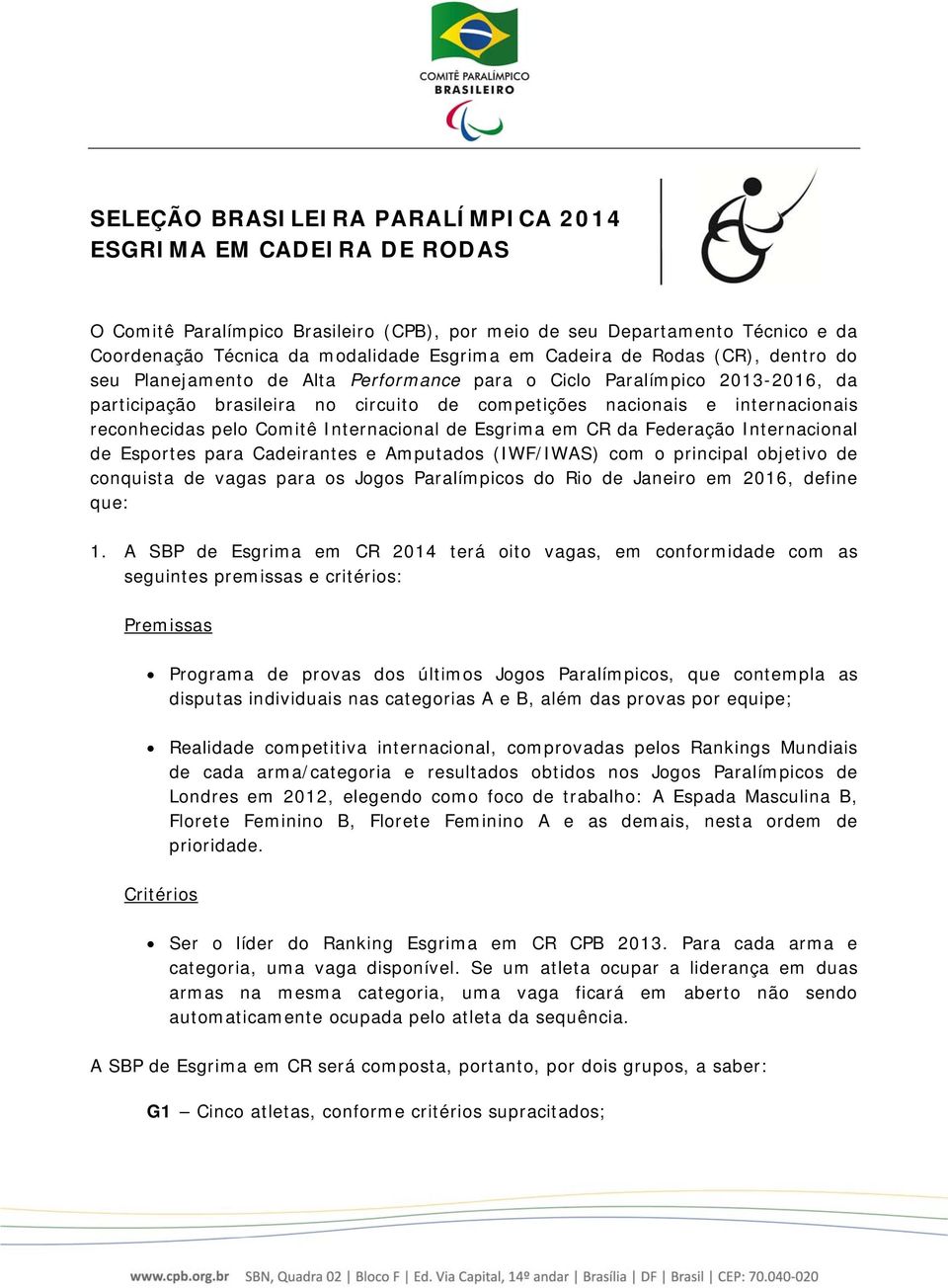 Comitê Internacional de Esgrima em CR da Federação Internacional de Esportes para Cadeirantes e Amputados (IWF/IWAS) com o principal objetivo de conquista de vagas para os Jogos Paralímpicos do Rio