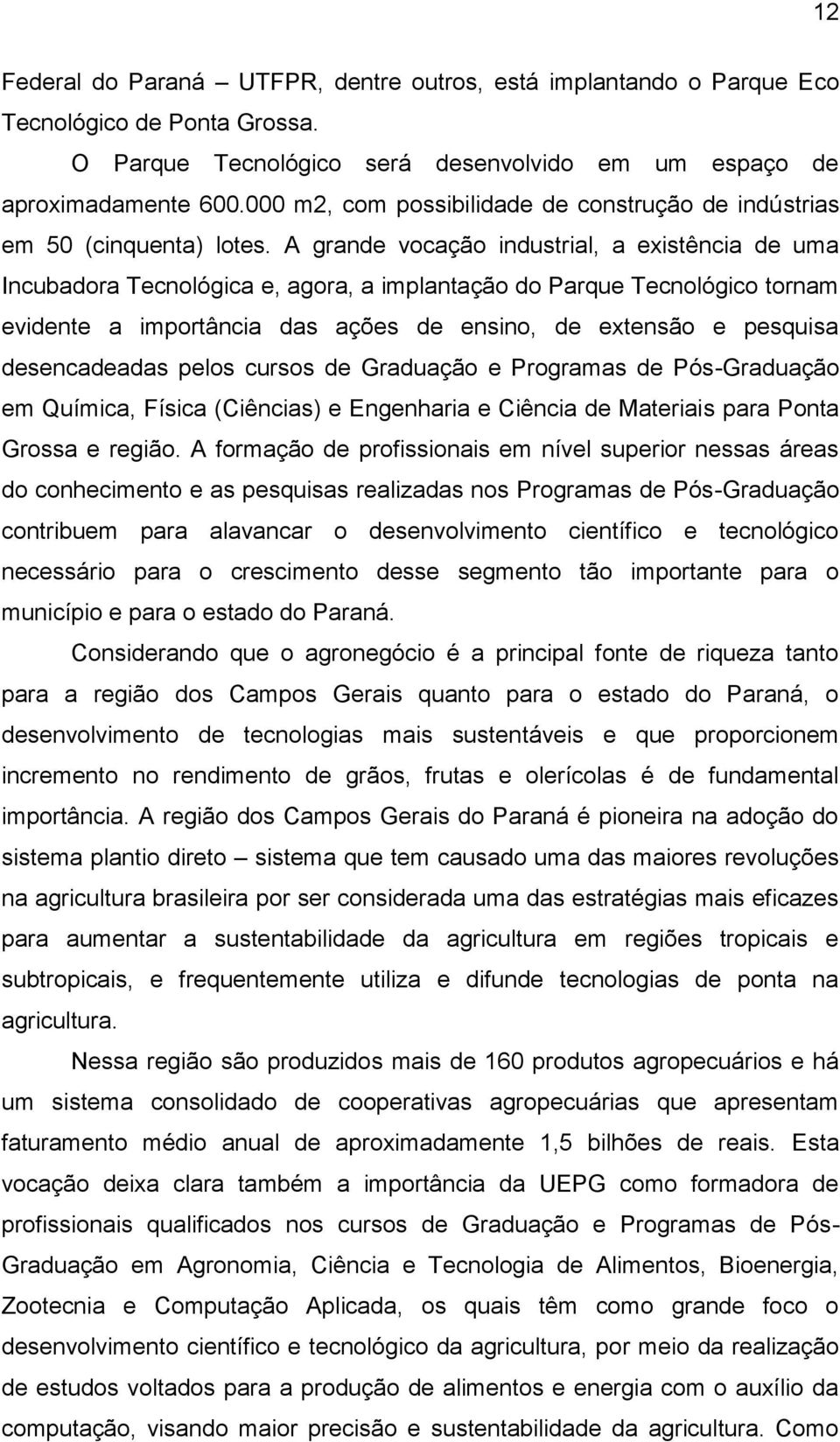 A grande vocação industrial, a existência de uma Incubadora Tecnológica e, agora, a implantação do Parque Tecnológico tornam evidente a importância das ações de ensino, de extensão e pesquisa