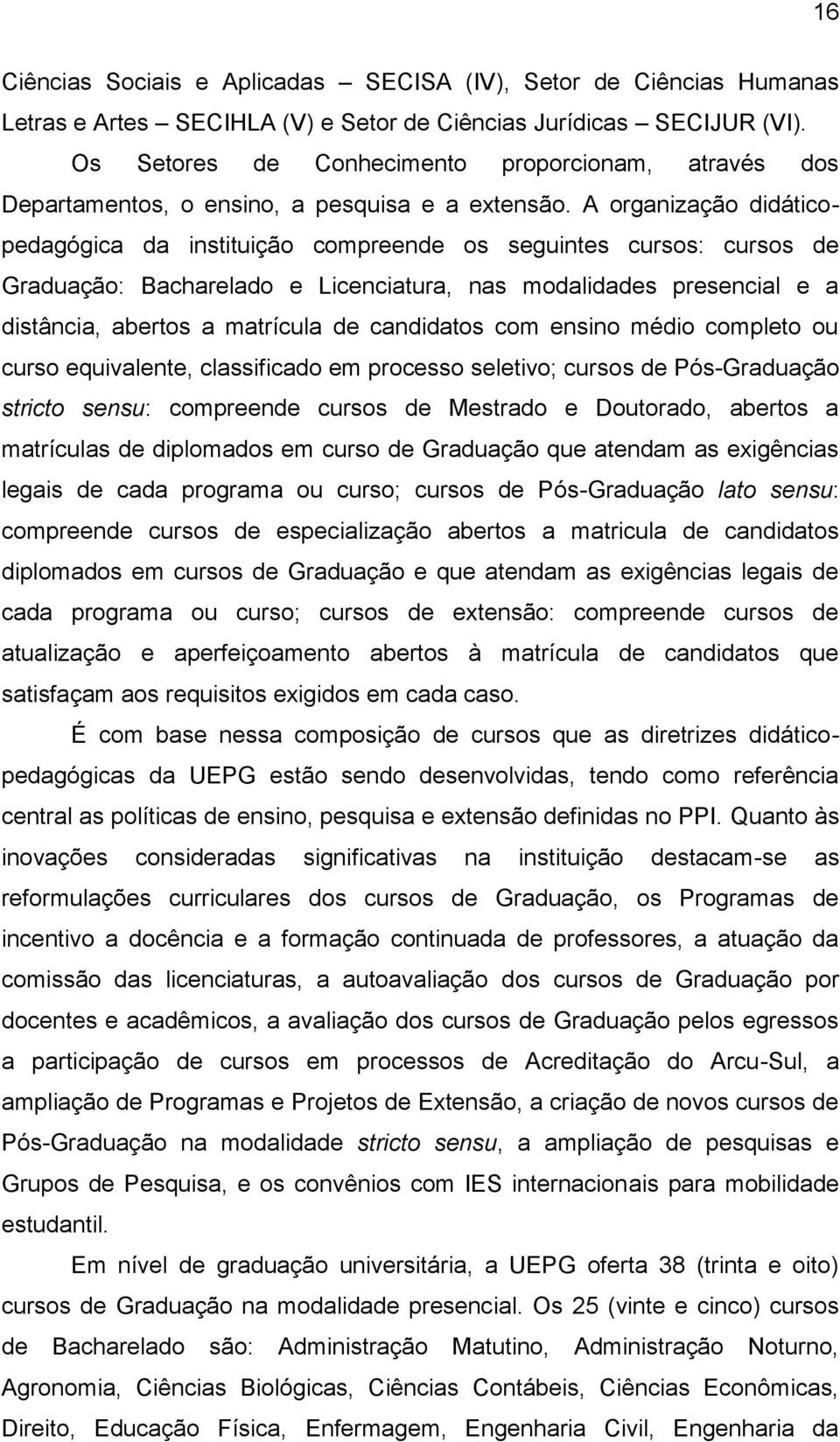 A organização didáticopedagógica da instituição compreende os seguintes cursos: cursos de Graduação: Bacharelado e Licenciatura, nas modalidades presencial e a distância, abertos a matrícula de