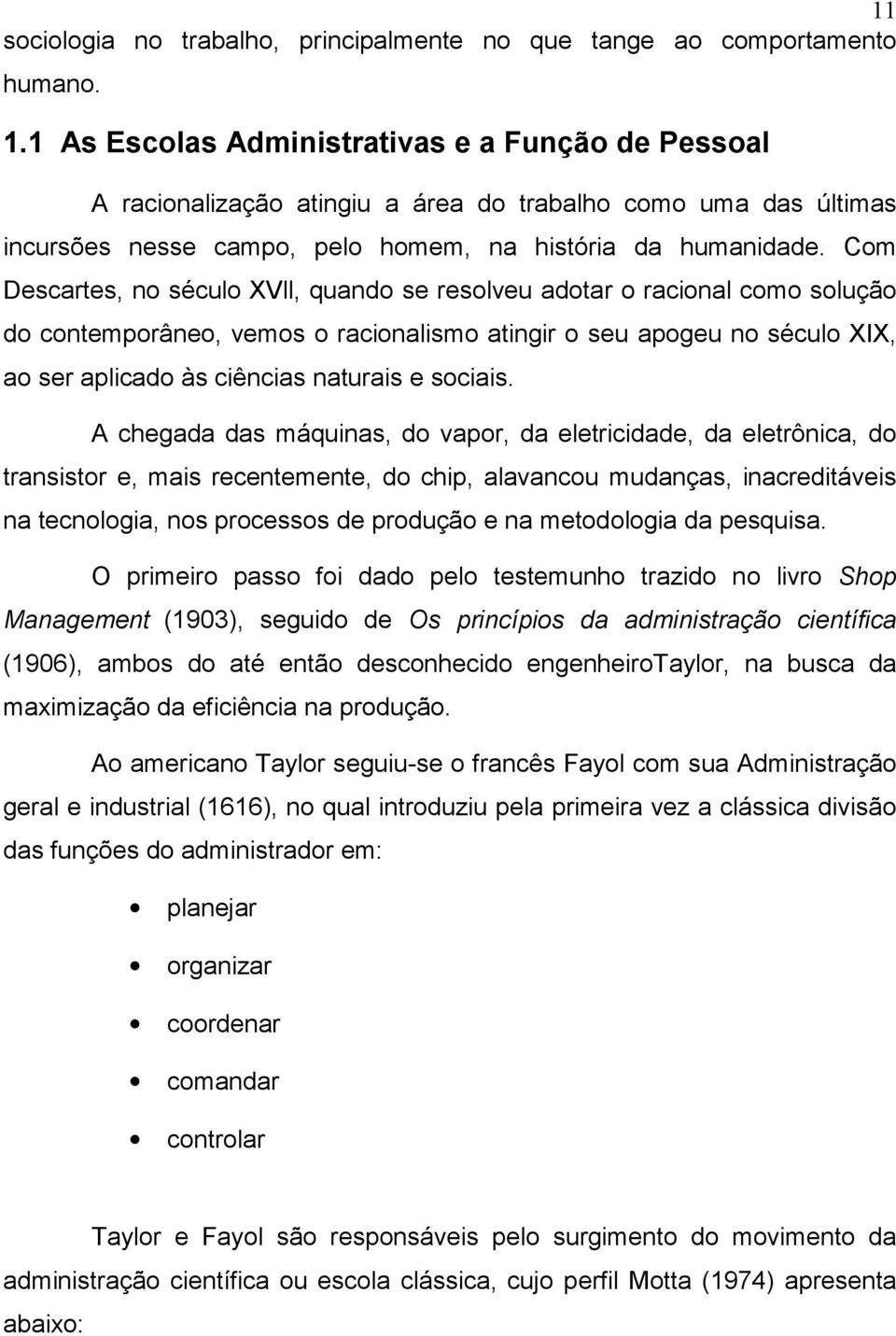 Com Descartes, no século XVll, quando se resolveu adotar o racional como solução do contemporâneo, vemos o racionalismo atingir o seu apogeu no século XIX, ao ser aplicado às ciências naturais e