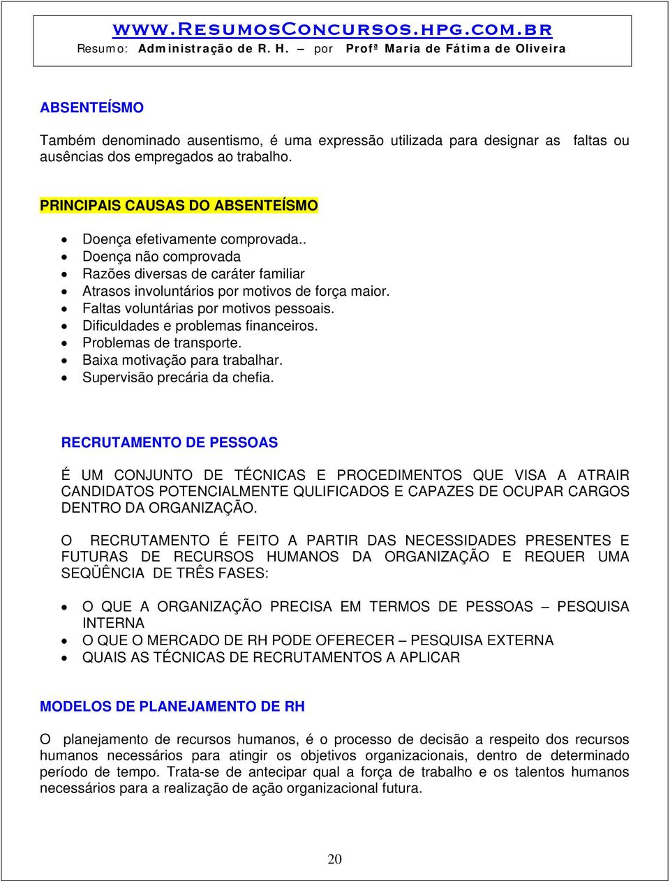 Problemas de transporte. Baixa motivação para trabalhar. Supervisão precária da chefia.