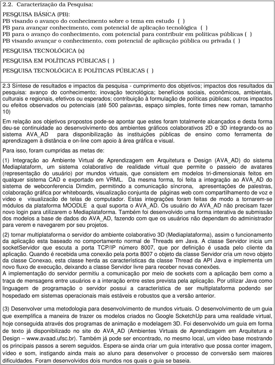 PESQUISA EM POLÍTICAS PÚBLICAS ( ) PESQUISA TECNOLÓGICA E POLÍTICAS PÚBLICAS ( ) 2.