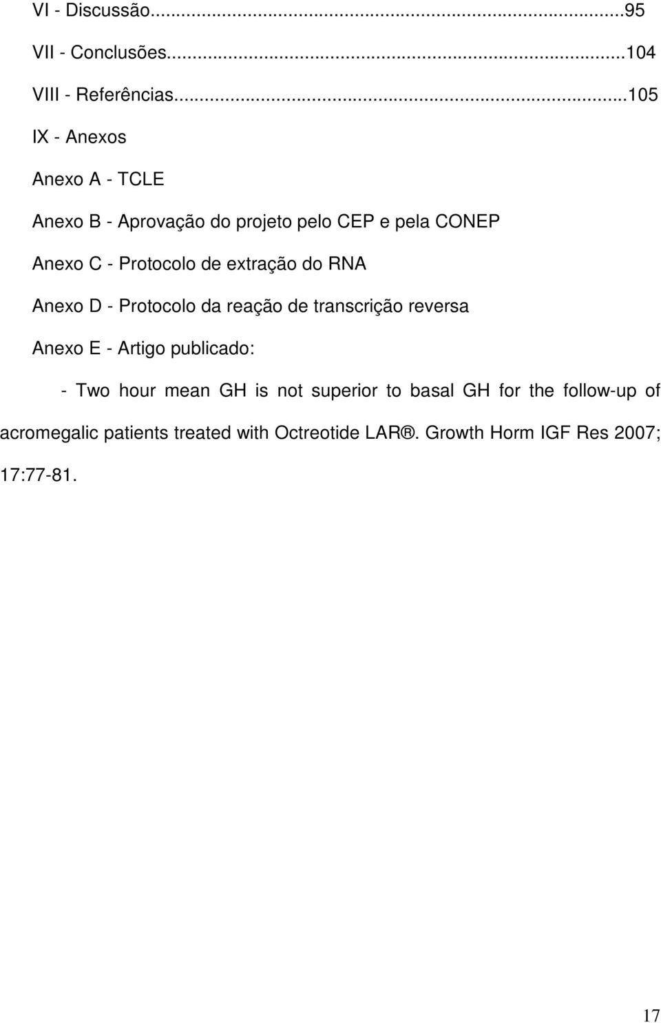 de extração do RNA Anexo D - Protocolo da reação de transcrição reversa Anexo E - Artigo publicado: - Two