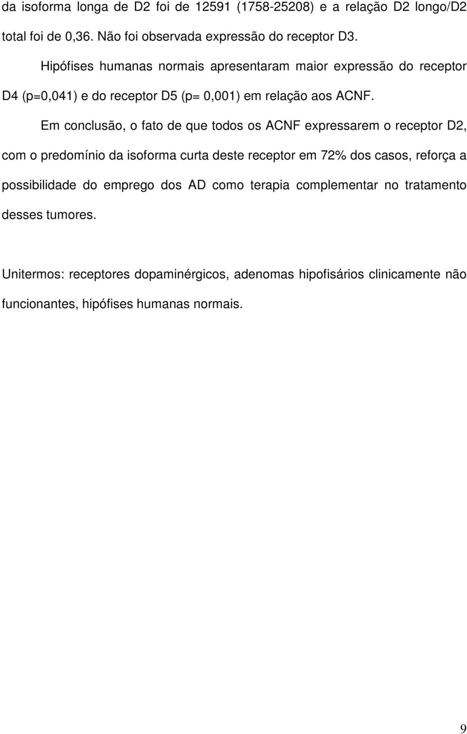 Em conclusão, o fato de que todos os ACNF expressarem o receptor D2, com o predomínio da isoforma curta deste receptor em 72% dos casos, reforça a