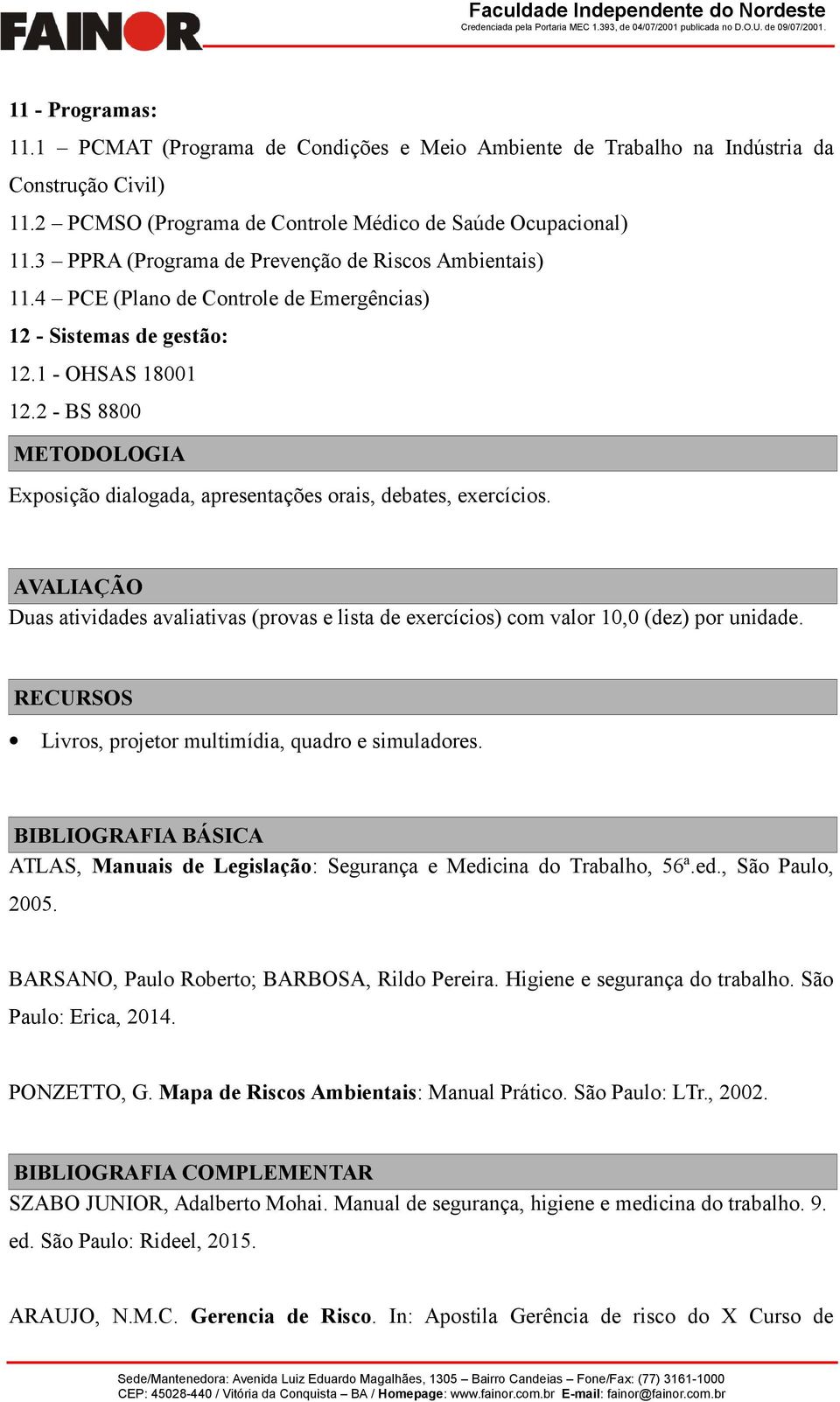 2 - BS 8800 METODOLOGIA Exposição dialogada, apresentações orais, debates, exercícios. AVALIAÇÃO Duas atividades avaliativas (provas e lista de exercícios) com valor 10,0 (dez) por unidade.