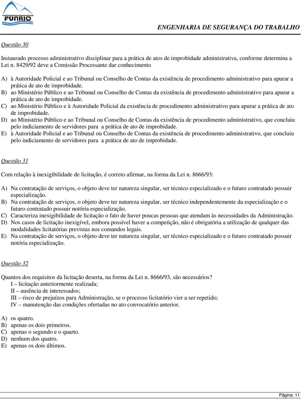 improbidade. B) ao Ministério Público e ao Tribunal ou Conselho de Contas da existência de procedimento administrativo para apurar a prática de ato de improbidade.