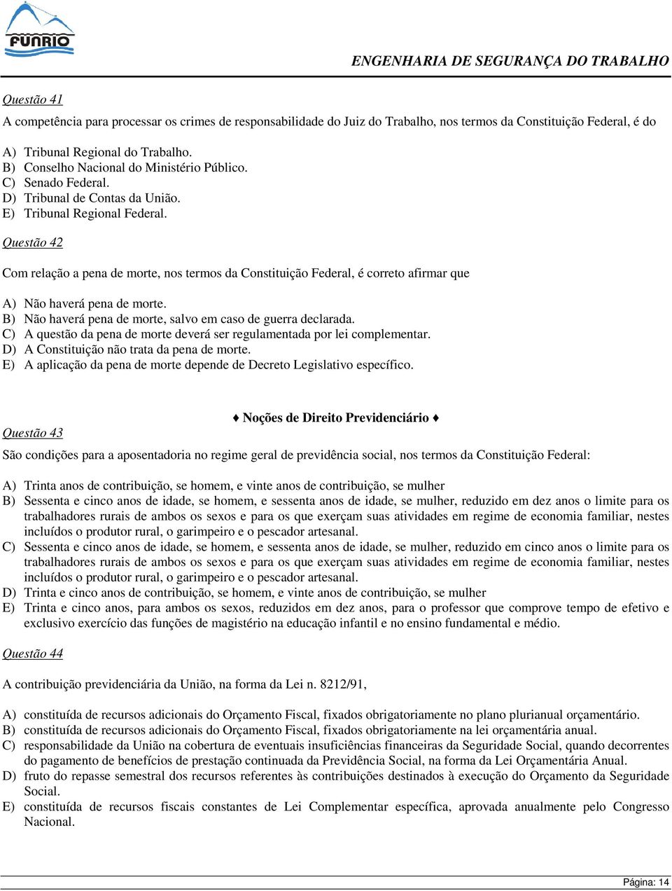 Questão 42 Com relação a pena de morte, nos termos da Constituição Federal, é correto afirmar que A) Não haverá pena de morte. B) Não haverá pena de morte, salvo em caso de guerra declarada.