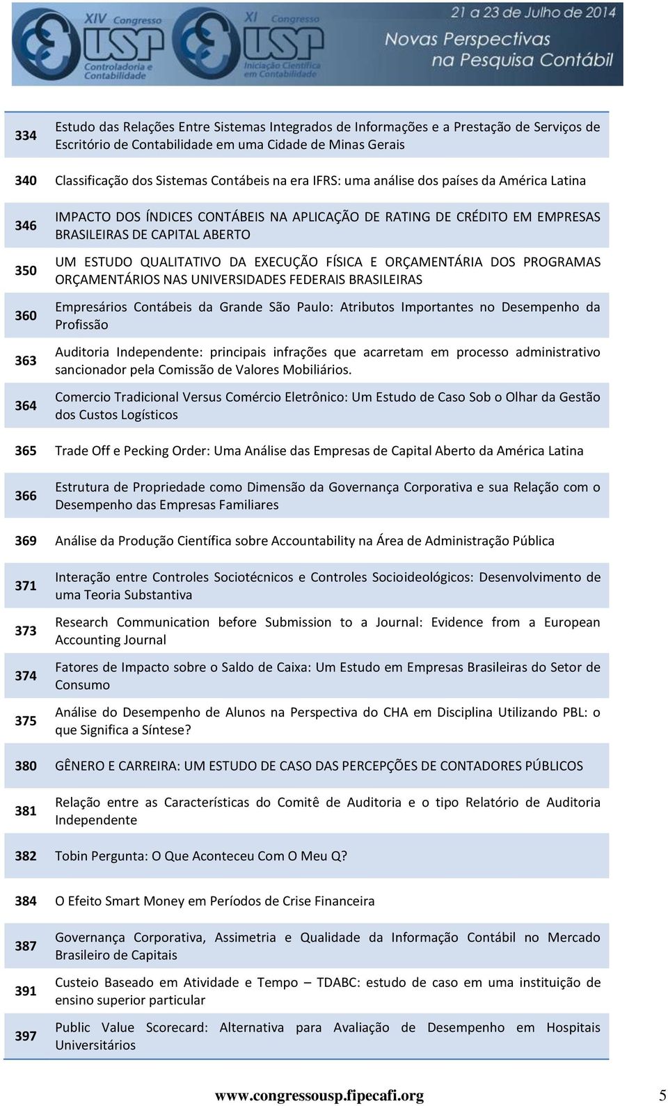 EXECUÇÃO FÍSICA E ORÇAMENTÁRIA DOS PROGRAMAS ORÇAMENTÁRIOS NAS UNIVERSIDADES FEDERAIS BRASILEIRAS Empresários Contábeis da Grande São Paulo: Atributos Importantes no Desempenho da Profissão Auditoria