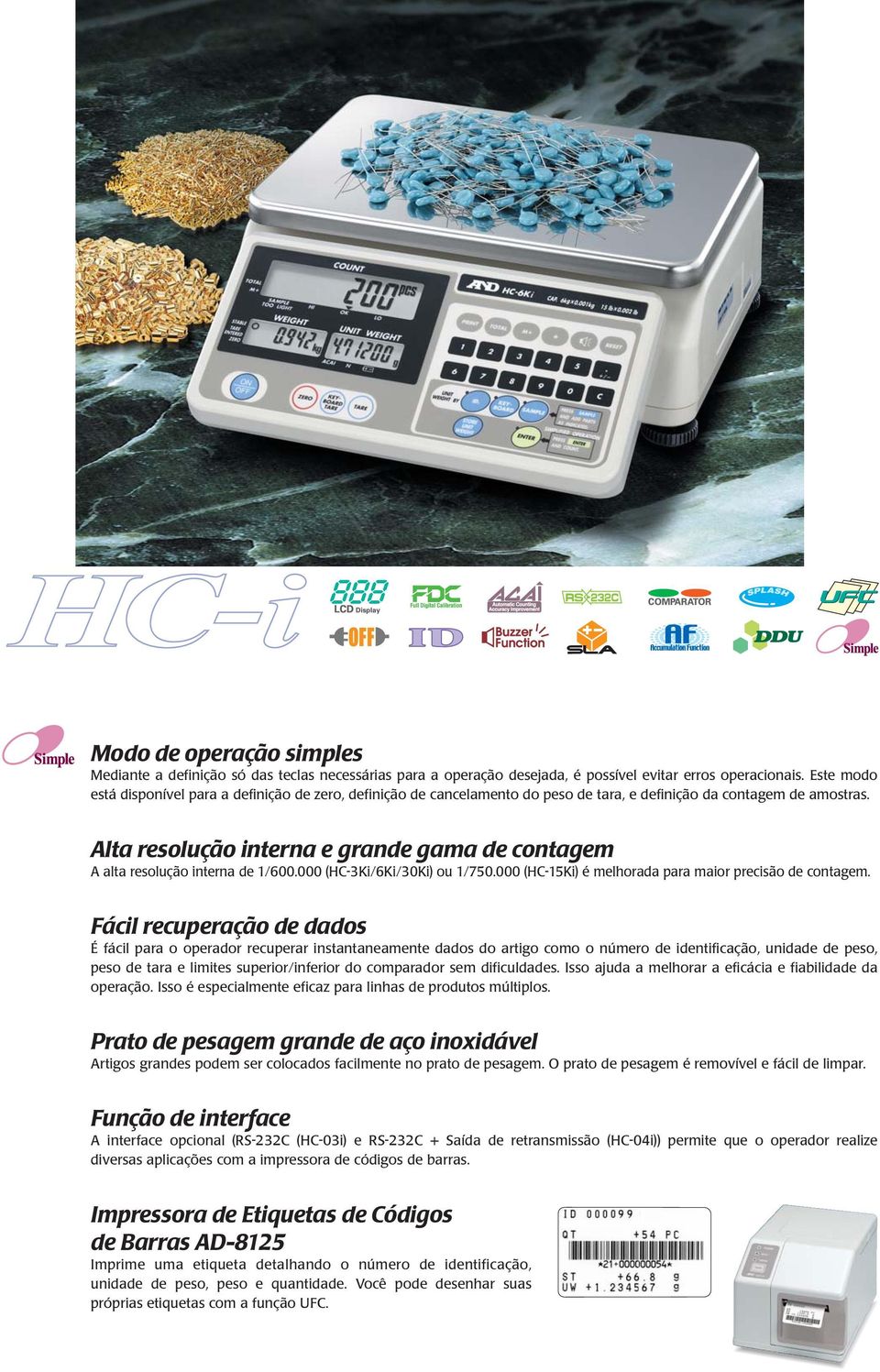 Alta resolução interna e grande gama de contagem A alta resolução interna de 1/600.000 (HC-3Ki/6Ki/30Ki) ou 1/750.000 (HC-15Ki) é melhorada para maior precisão de contagem.