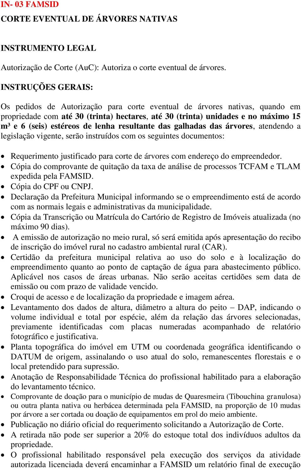 de lenha resultante das galhadas das árvores, atendendo a legislação vigente, serão instruídos com os seguintes documentos: Requerimento justificado para corte de árvores com endereço do empreendedor.