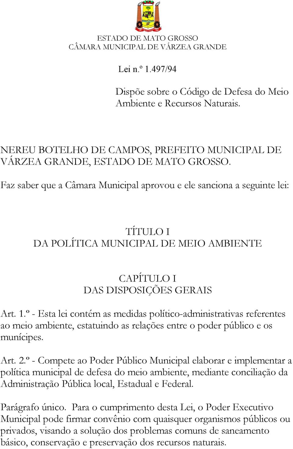 Faz saber que a Câmara Municipal aprovou e ele sanciona a seguinte lei: TÍTULO I DA POLÍTICA MUNICIPAL DE MEIO AMBIENTE CAPÍTULO I DAS DISPOSIÇÕES GERAIS Art. 1.