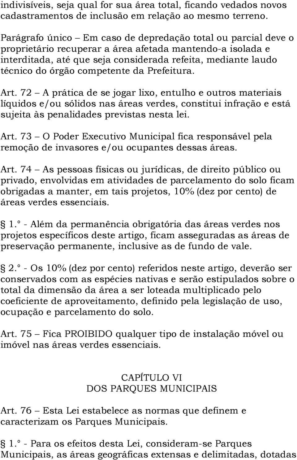 competente da Prefeitura. Art. 72 A prática de se jogar lixo, entulho e outros materiais líquidos e/ou sólidos nas áreas verdes, constitui infração e está sujeita às penalidades previstas nesta lei.